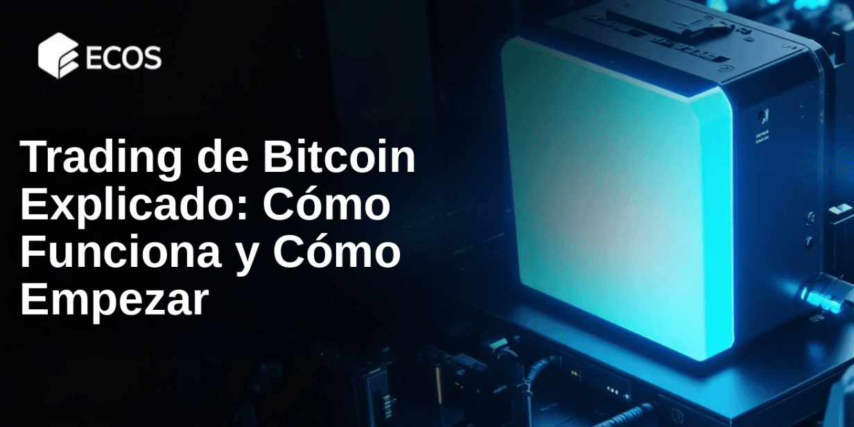 Trading de Bitcoin Explicado: Cómo Funciona y Cómo Empezar
