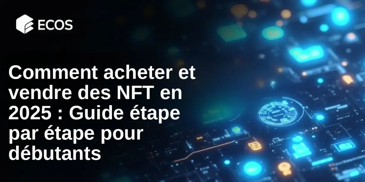 Comment acheter et vendre des NFT en 2025 : Guide étape par étape pour débutants