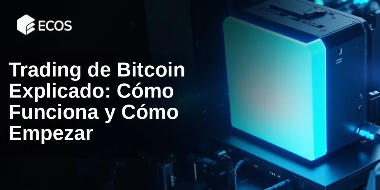 Trading de Bitcoin Explicado: Cómo Funciona y Cómo Empezar
