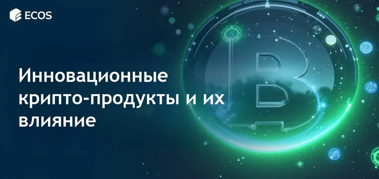 Инновационные крипто-продукты и их влияние на современную финансовую систему