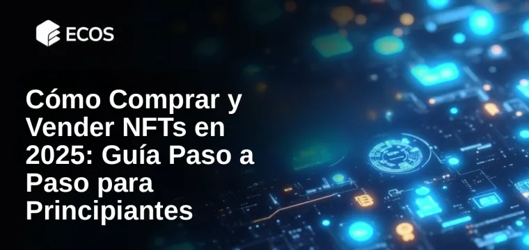 Cómo Comprar y Vender NFTs en 2025: Guía Paso a Paso para Principiantes
