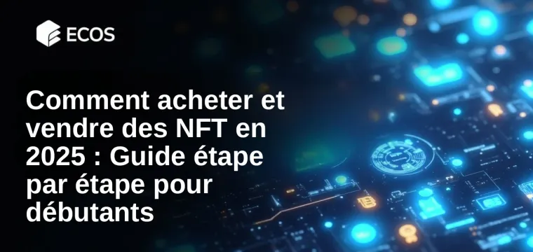 Comment acheter et vendre des NFT en 2025 : Guide étape par étape pour débutants