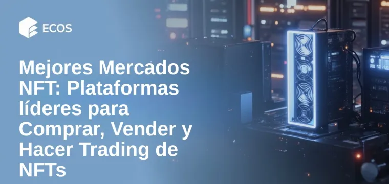 Mejores Mercados NFT: Plataformas líderes para Comprar, Vender y Hacer Trading de NFTs