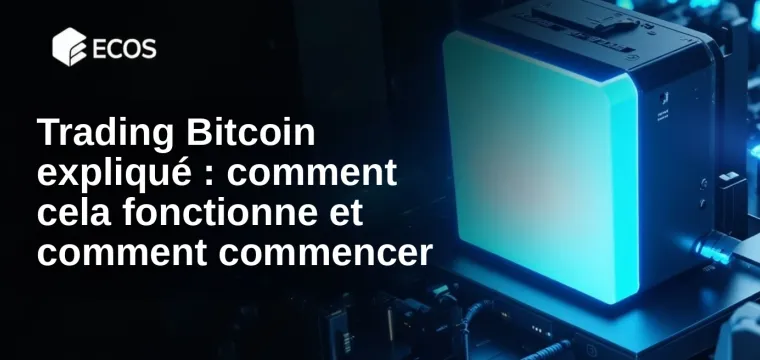 Trading Bitcoin expliqué : comment cela fonctionne et comment commencer