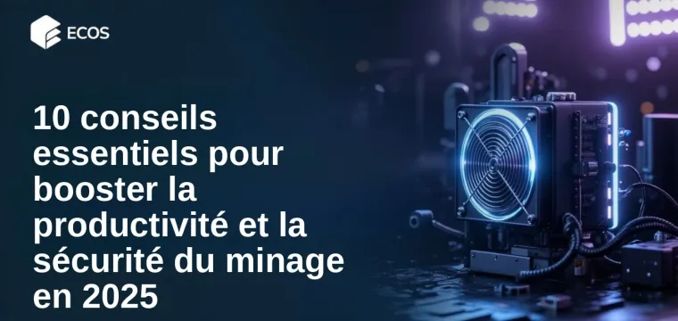 10 conseils essentiels pour booster la productivité et la sécurité du minage en 2025