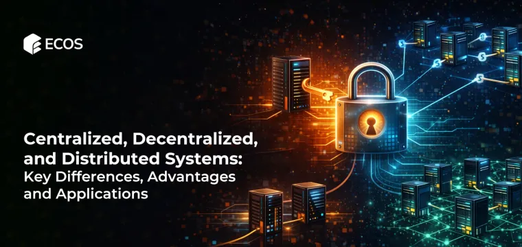 Centralized, Decentralized, and Distributed Systems: Key Differences, Advantages, and Applications