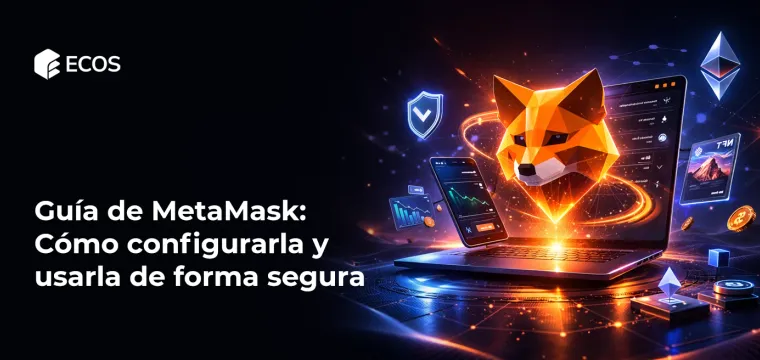 Guía de MetaMask: Cómo configurarla y usarla de forma segura