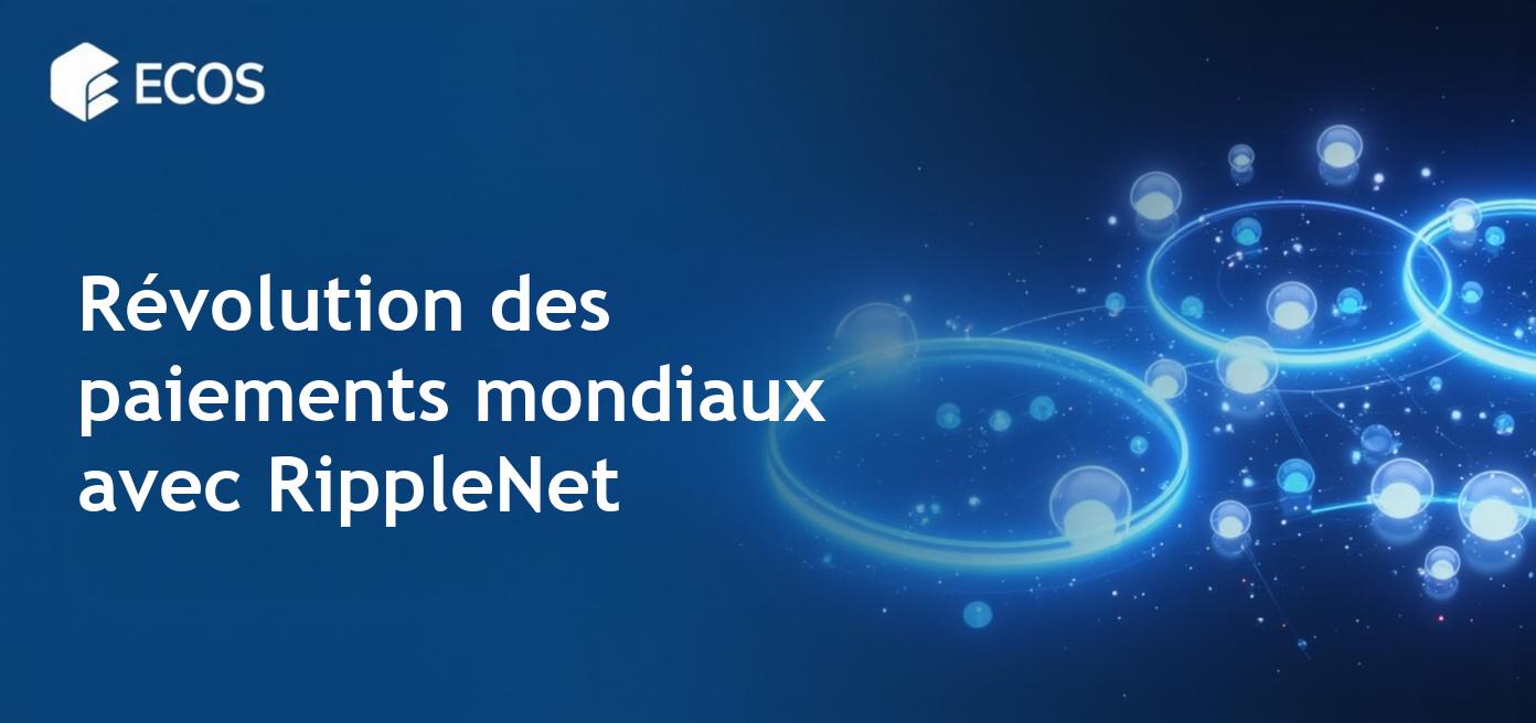 Le réseau RippleNet : son impact sur les paiements mondiaux