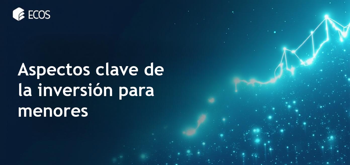 Inversión para menores: Leyes, restricciones y consejos para padres