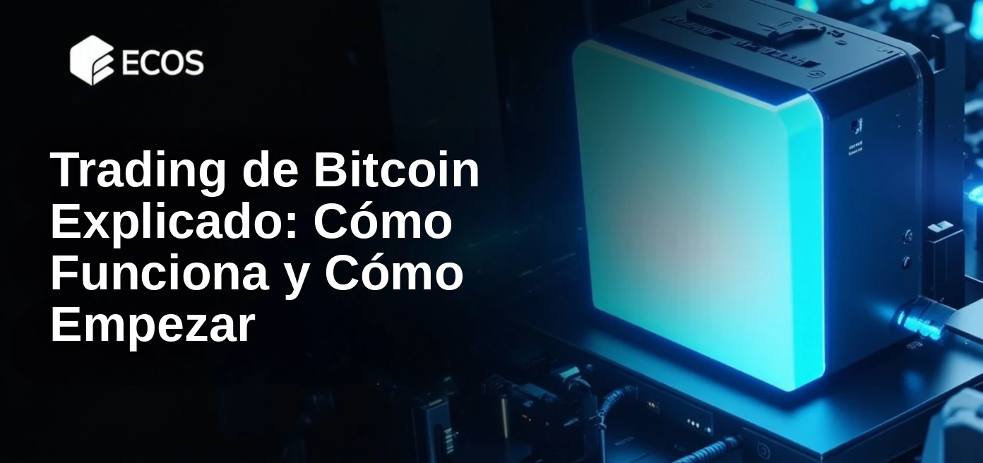 Trading de Bitcoin Explicado: Cómo Funciona y Cómo Empezar